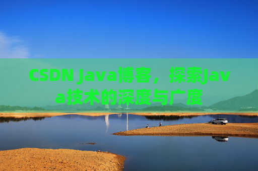 CSDN Java博客，探索Java技术的深度与广度